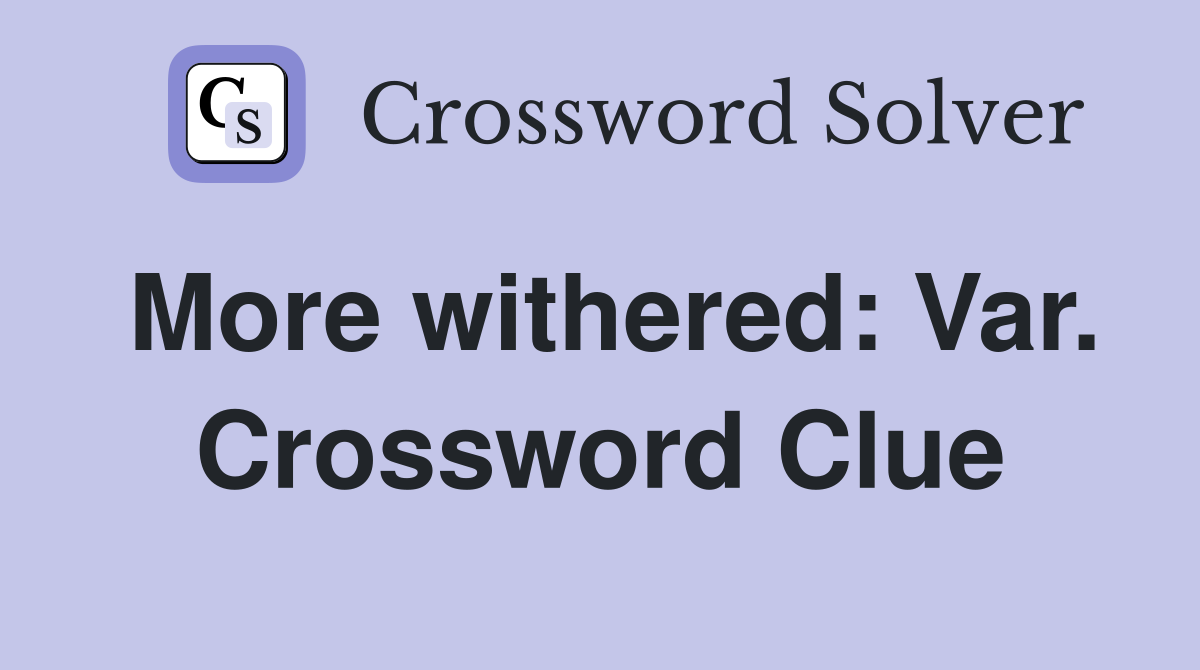 More withered: Var. Crossword Clue