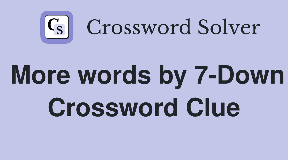More words by 7-Down Crossword Clue