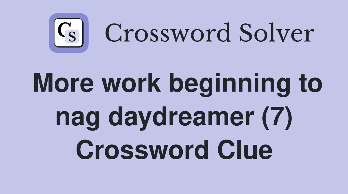 More work beginning to nag daydreamer (7) Crossword Clue