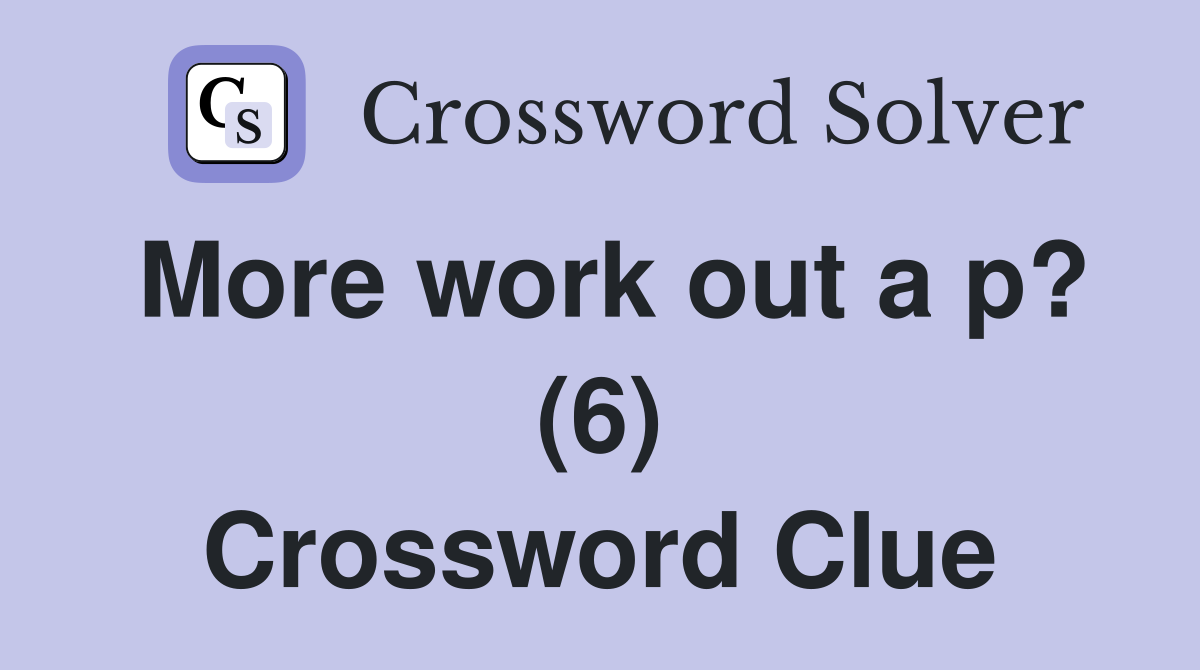 More work out a p? (6) Crossword Clue