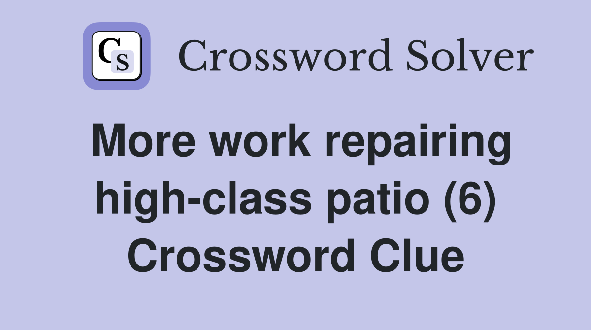 More work repairing high-class patio (6) Crossword Clue