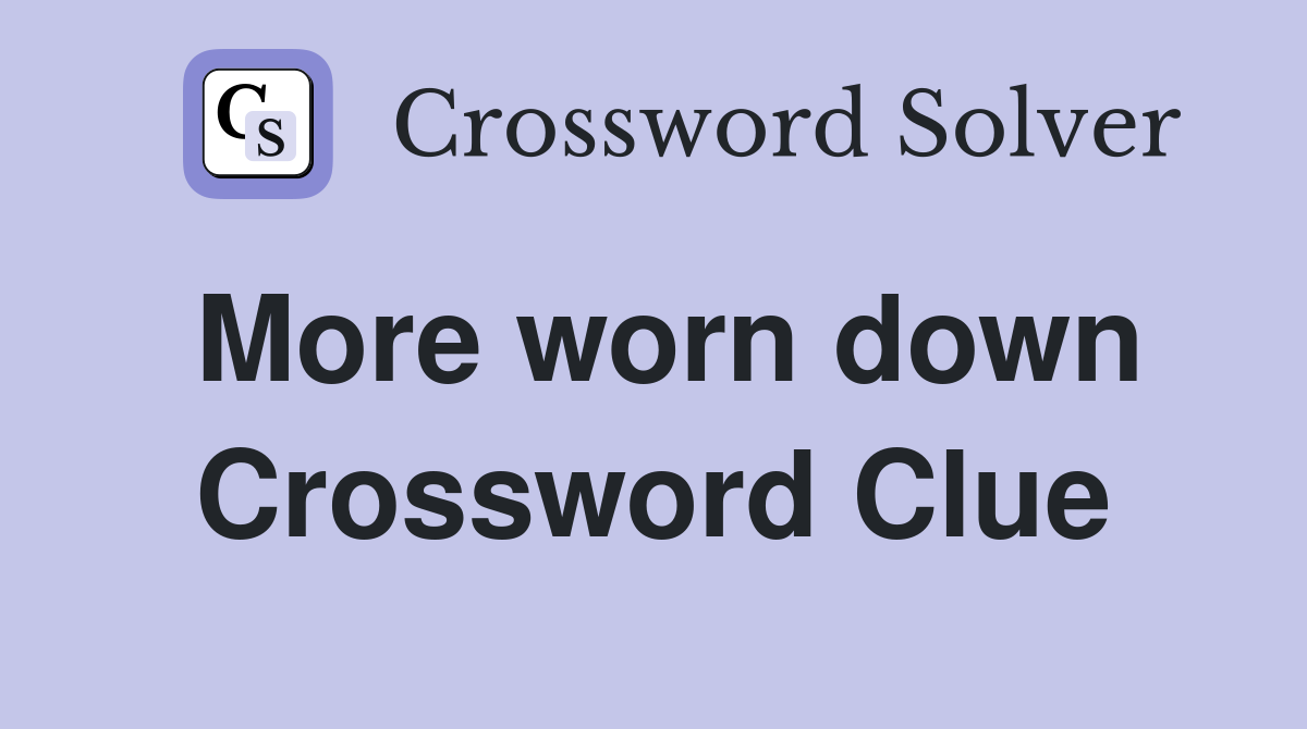 More worn down Crossword Clue