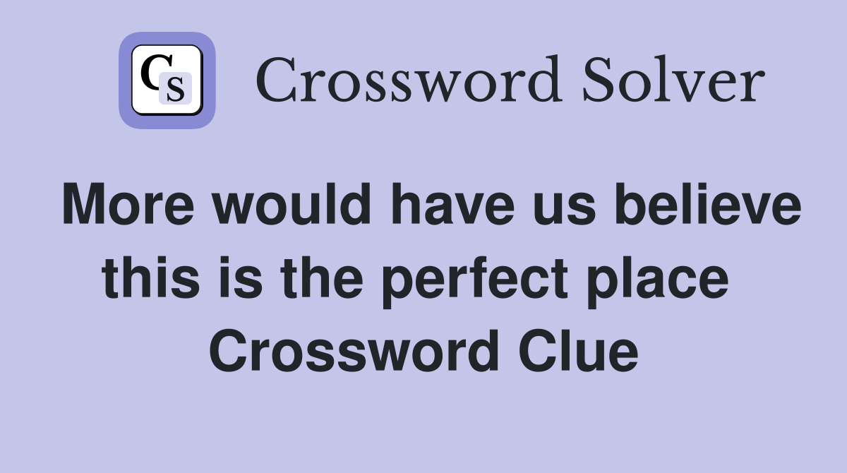 More would have us believe this is the perfect place  Crossword Clue