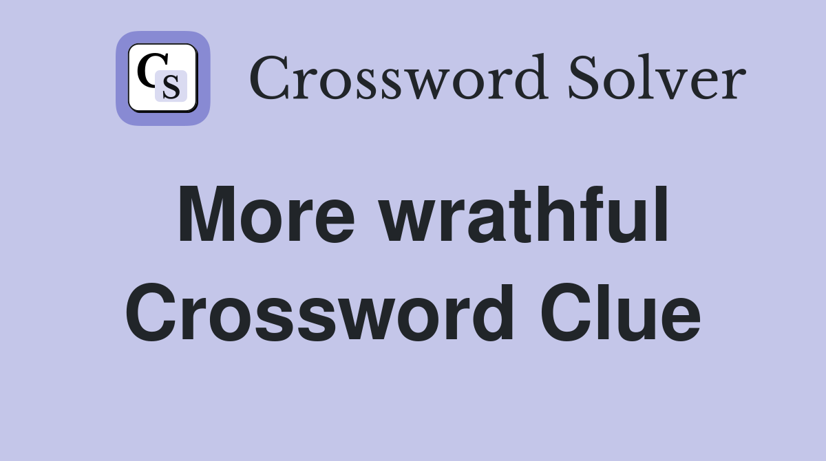 More wrathful Crossword Clue