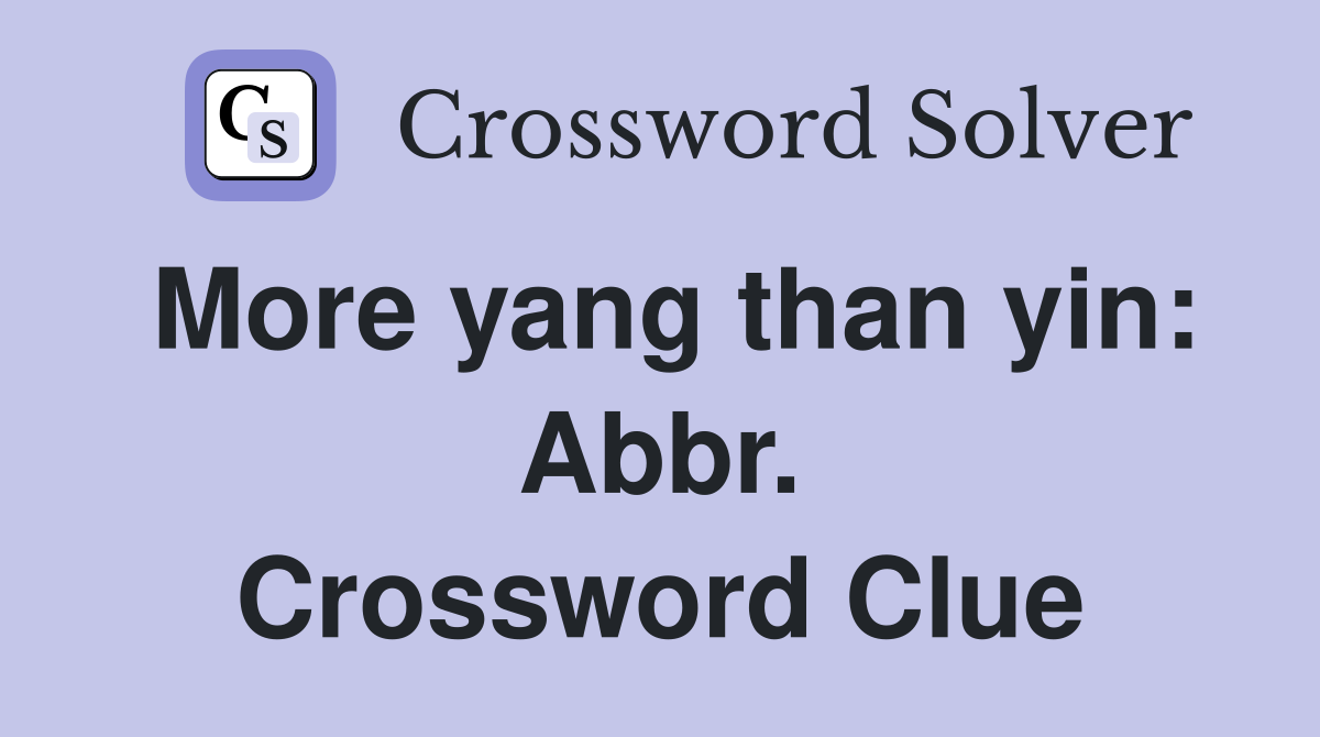 More yang than yin: Abbr. Crossword Clue