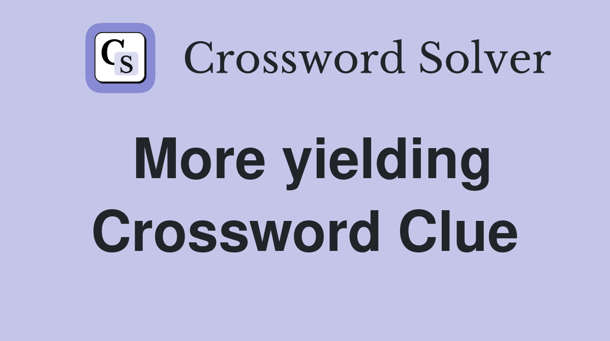 More yielding Crossword Clue