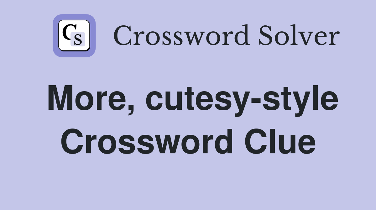 More, cutesy-style Crossword Clue