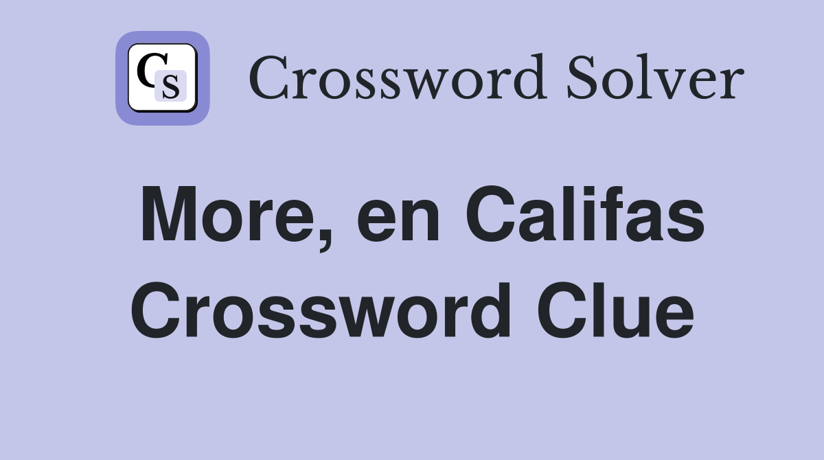 More, en Califas Crossword Clue