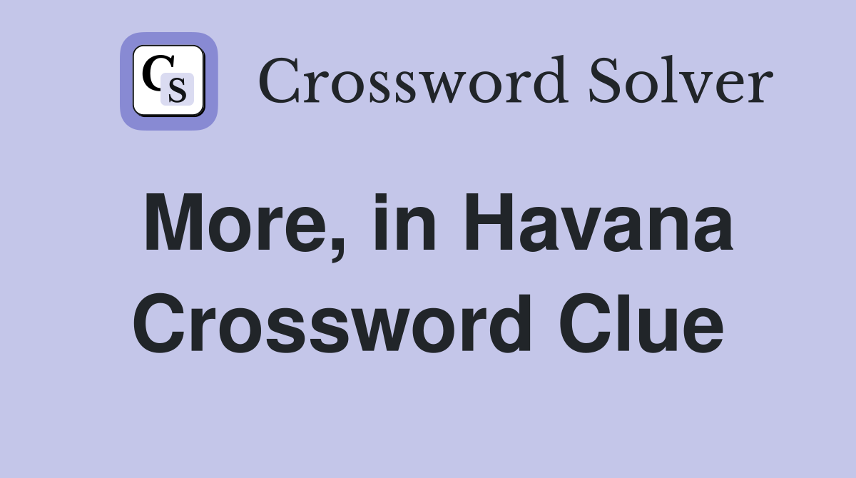 More, in Havana Crossword Clue