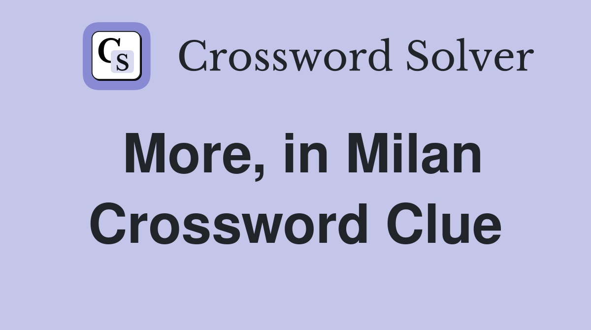 More, in Milan Crossword Clue