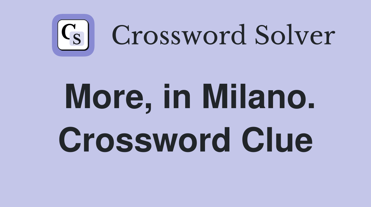 More, in Milano. Crossword Clue