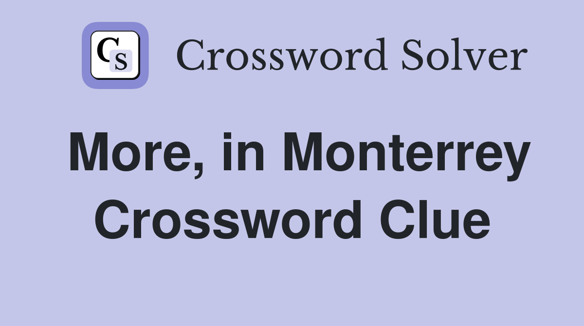 More, in Monterrey Crossword Clue