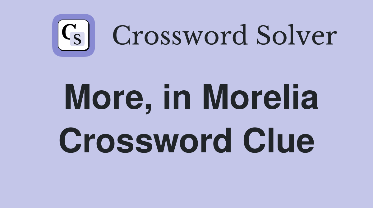 More, in Morelia Crossword Clue