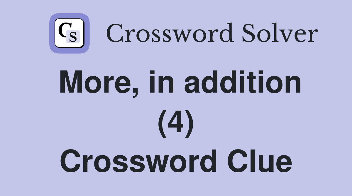 More, in addition (4) Crossword Clue
