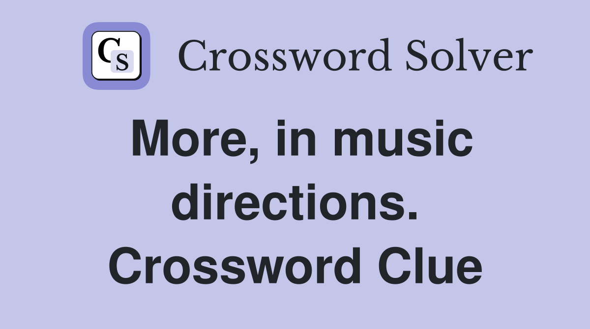 More, in music directions. Crossword Clue