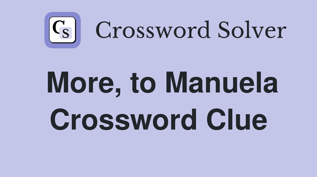 More, to Manuela Crossword Clue