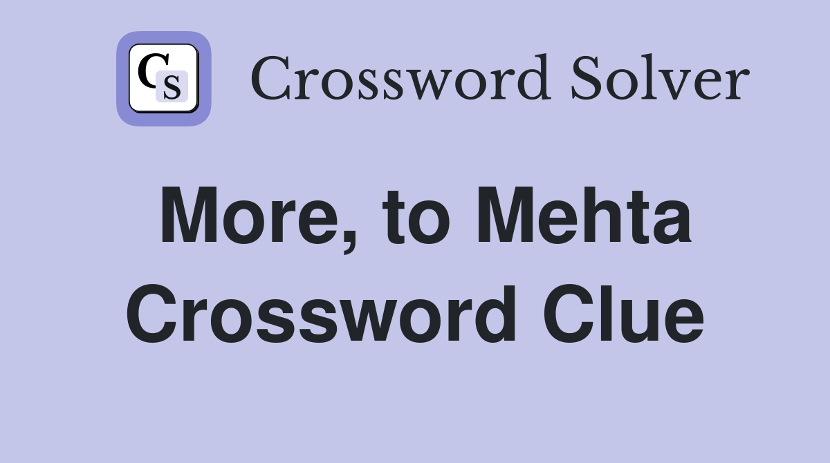 More, to Mehta Crossword Clue