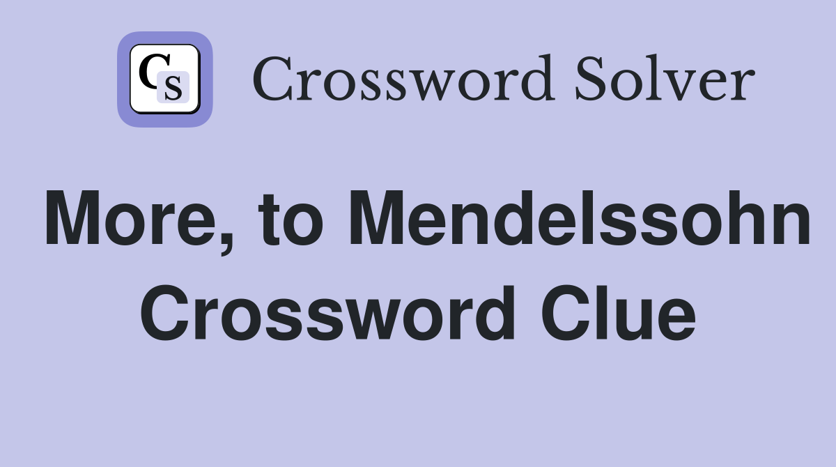 More, to Mendelssohn Crossword Clue