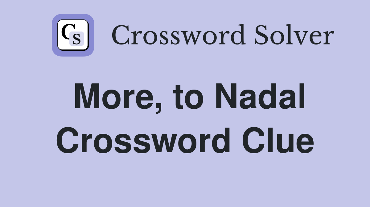 More, to Nadal Crossword Clue