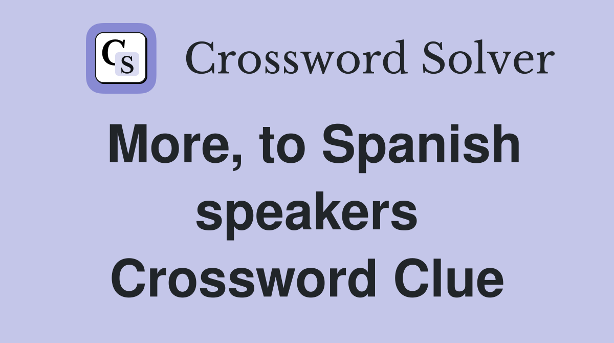More, to Spanish speakers Crossword Clue