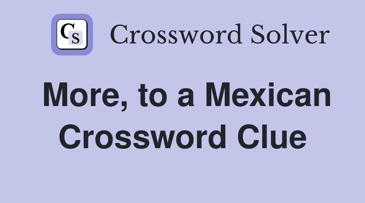 More, to a Mexican Crossword Clue