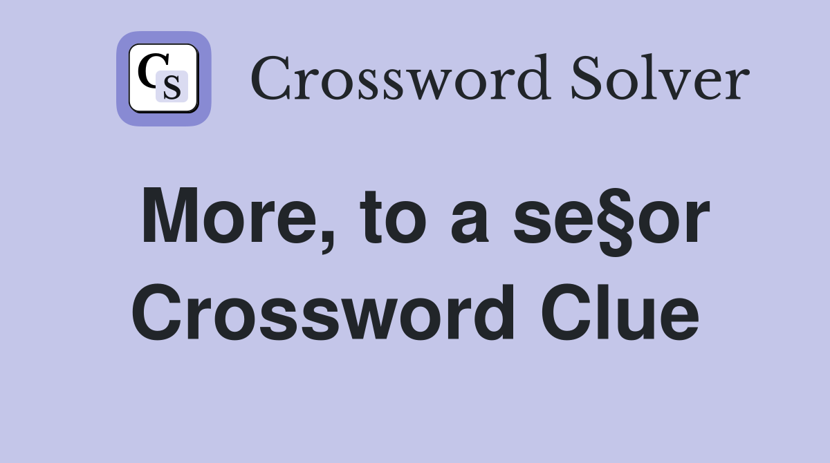 More, to a se§or Crossword Clue