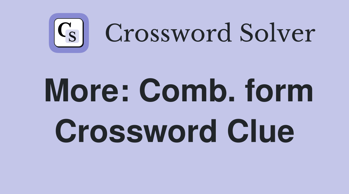 More: Comb. form Crossword Clue