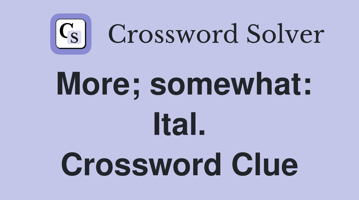 More; somewhat: Ital. Crossword Clue
