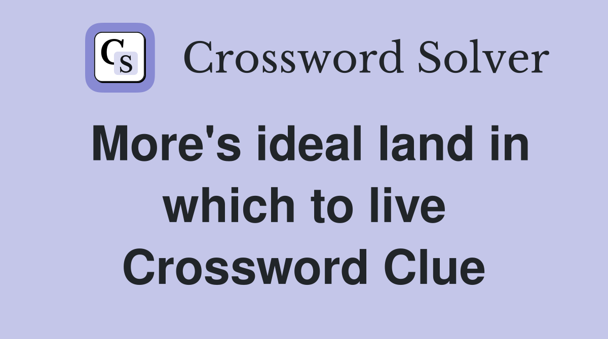 More's ideal land in which to live Crossword Clue