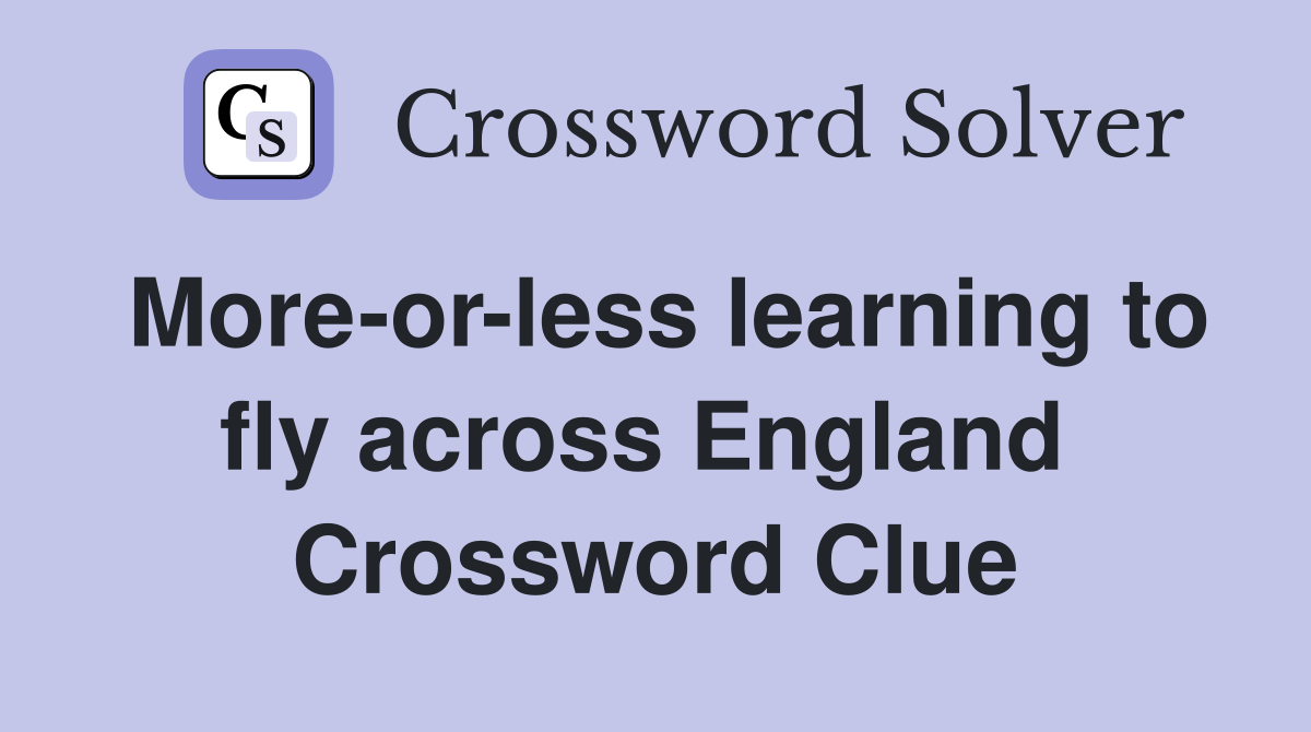 More-or-less learning to fly across England  Crossword Clue