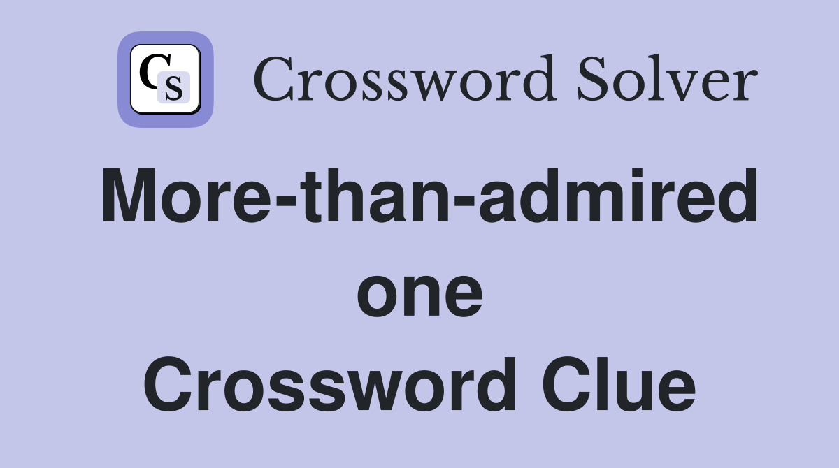 More-than-admired one Crossword Clue