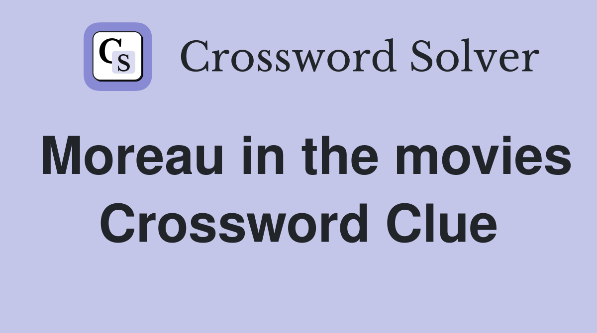 Moreau in the movies Crossword Clue