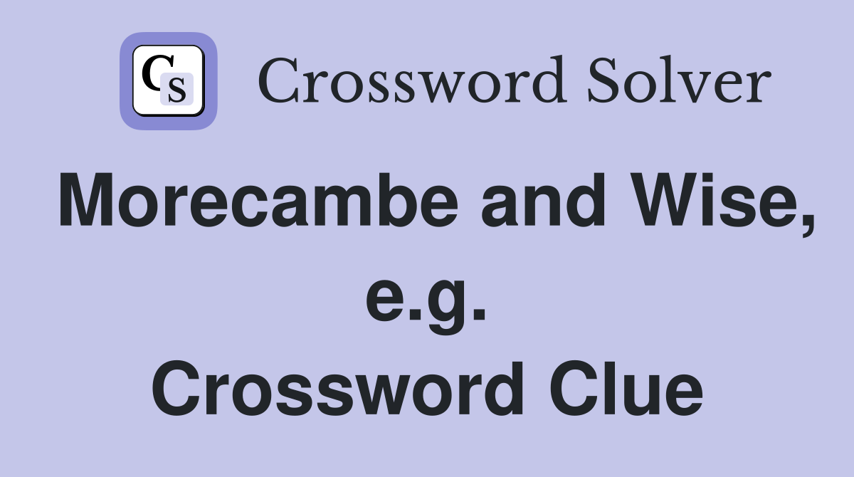 Morecambe and Wise, e.g. Crossword Clue