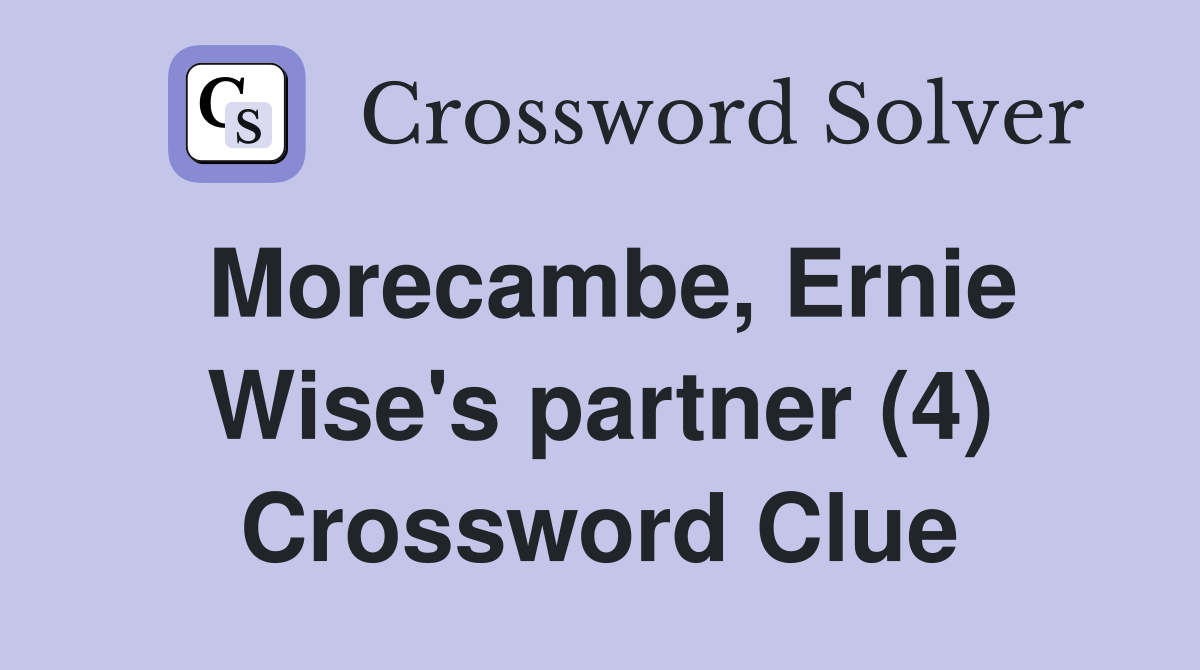 Morecambe, Ernie Wise's partner (4) Crossword Clue