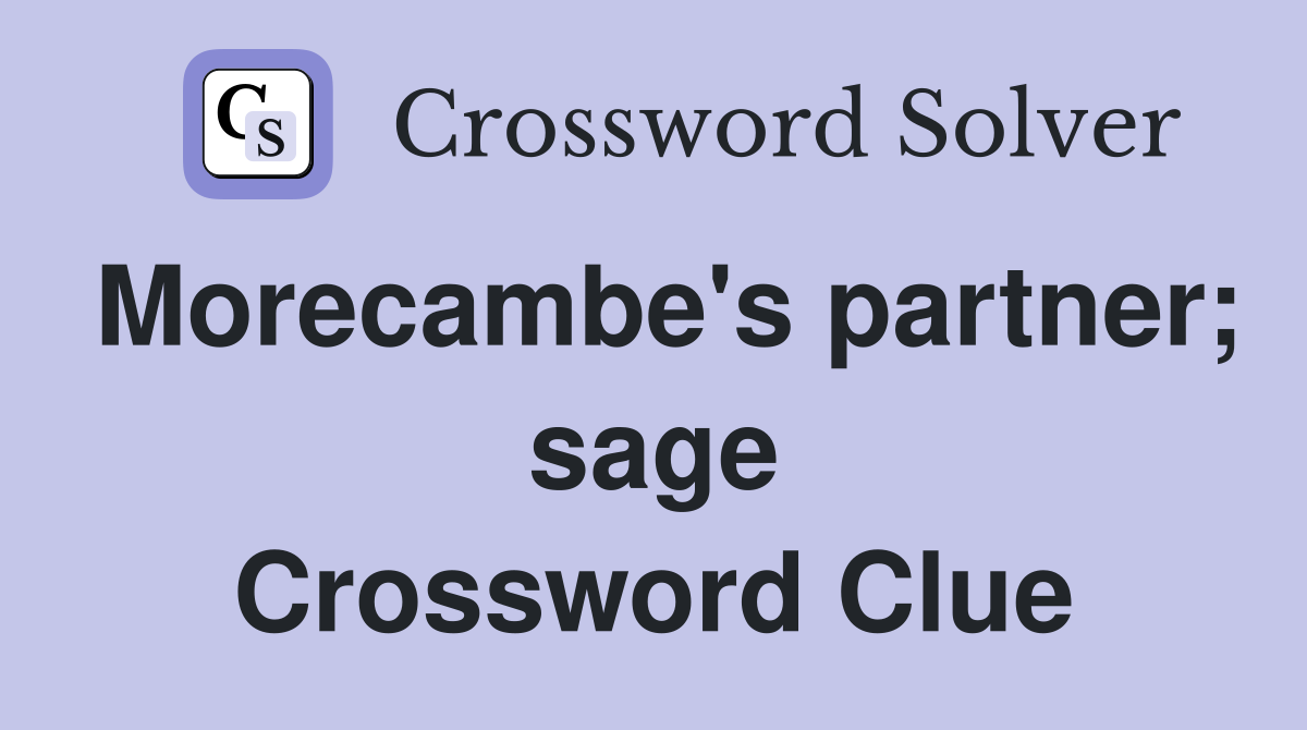 Morecambe's partner; sage Crossword Clue
