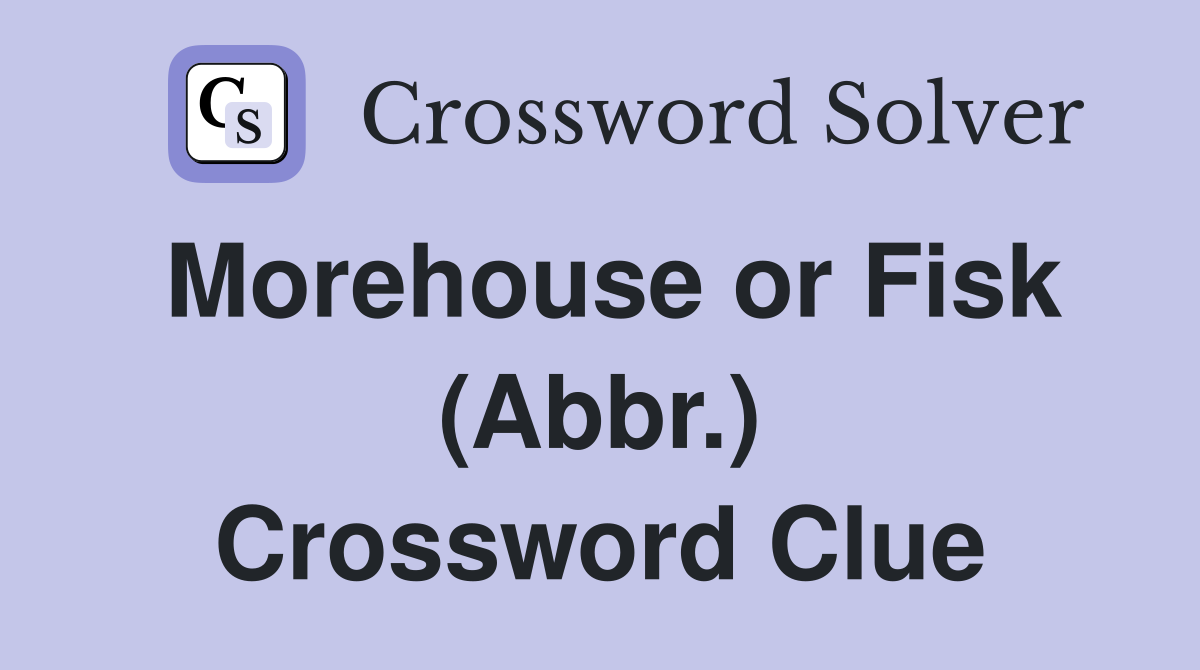 Morehouse or Fisk (Abbr.) Crossword Clue
