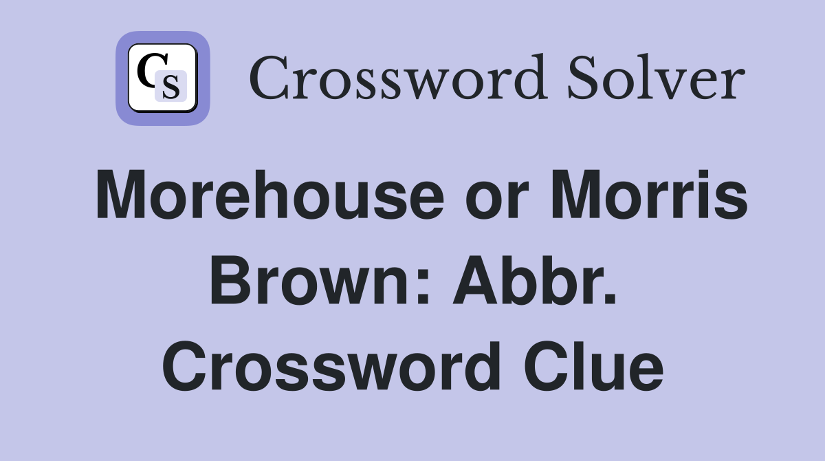 Morehouse or Morris Brown: Abbr. Crossword Clue