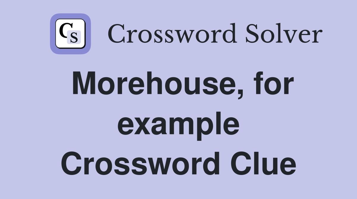 Morehouse, for example Crossword Clue