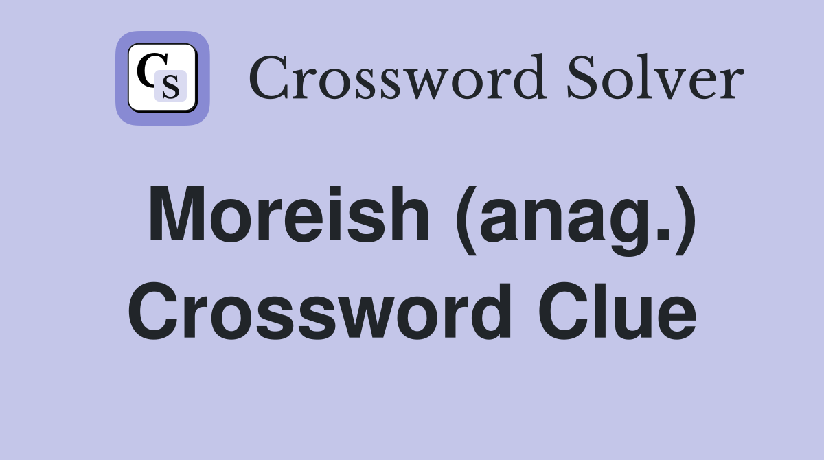 Moreish (anag.) Crossword Clue