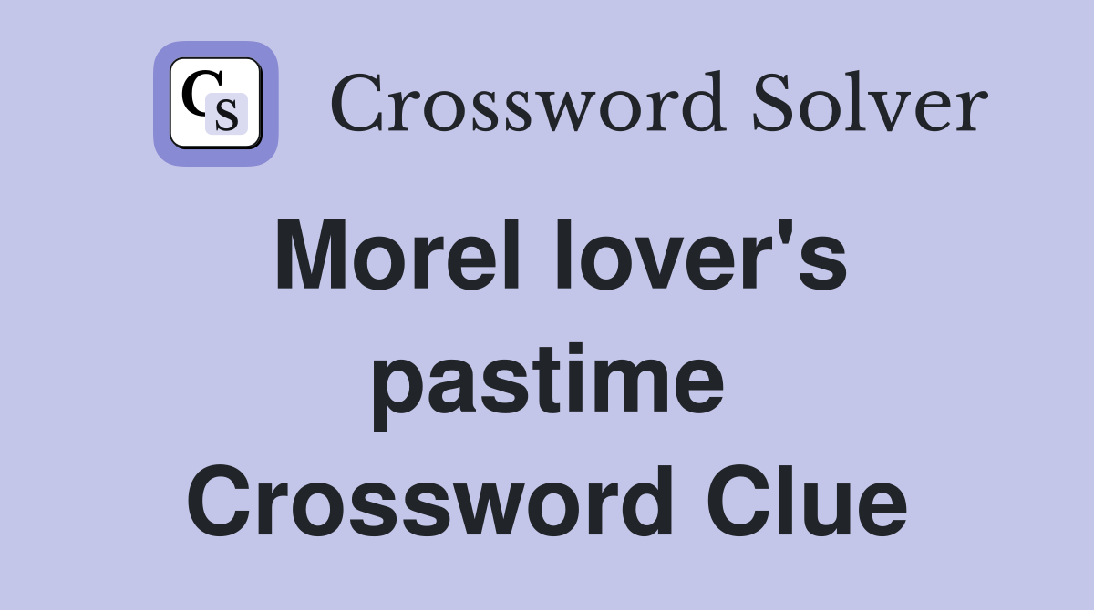 Morel lover's pastime Crossword Clue