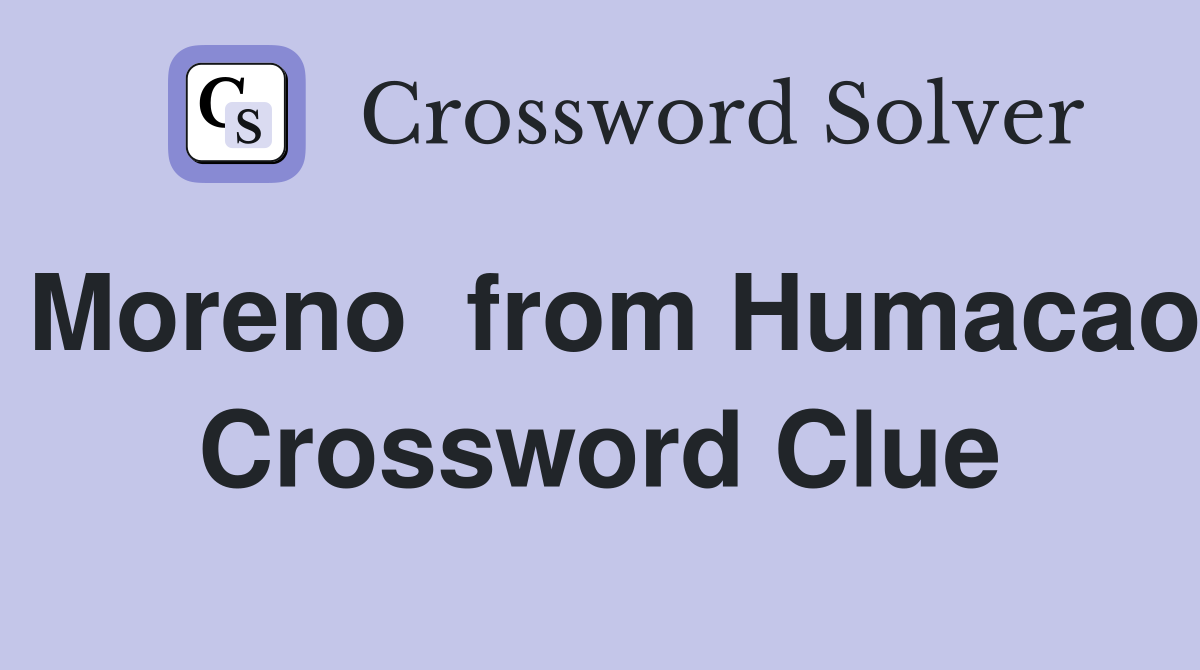 Moreno  from Humacao Crossword Clue