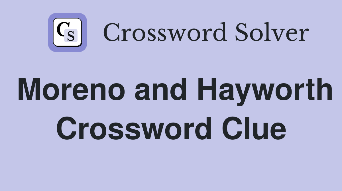 Moreno and Hayworth Crossword Clue