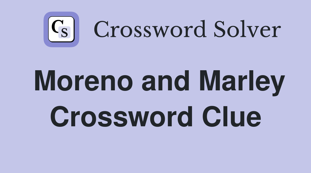 Moreno and Marley Crossword Clue