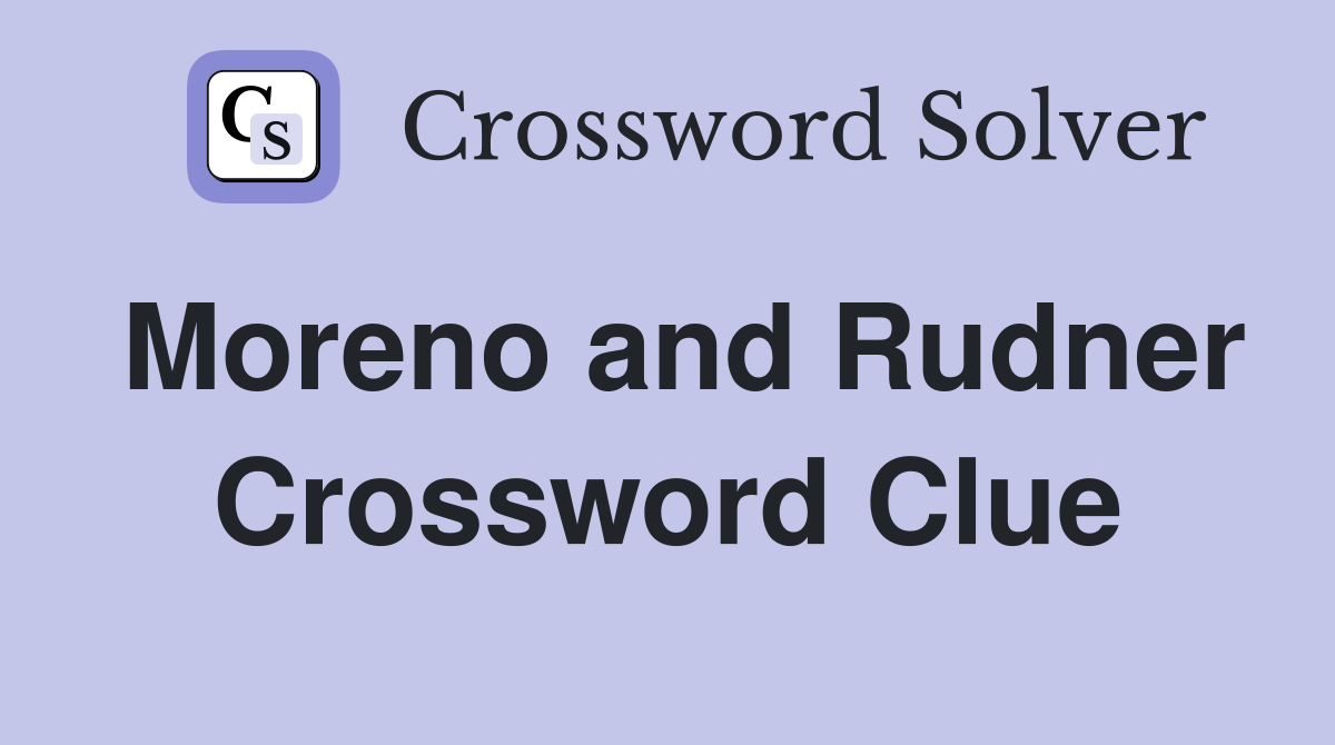 Moreno and Rudner Crossword Clue