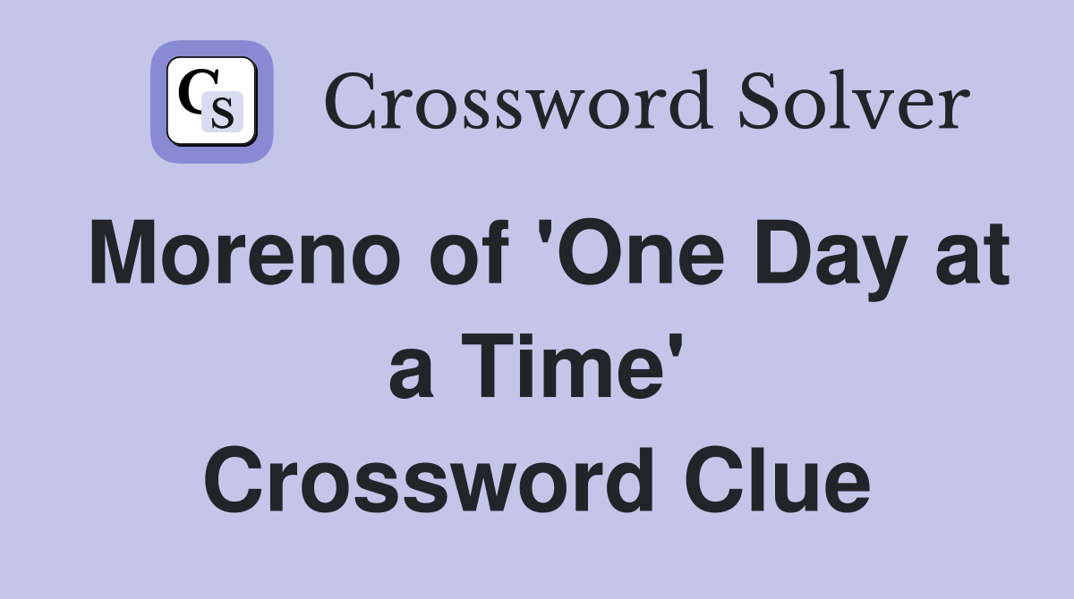 Moreno of 'One Day at a Time' Crossword Clue