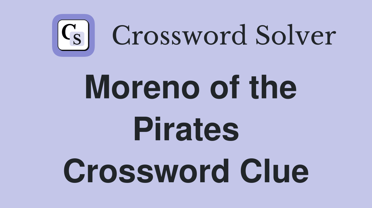 Moreno of the Pirates Crossword Clue