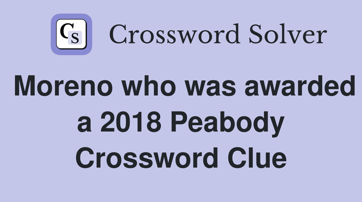 Moreno who was awarded a 2018 Peabody Crossword Clue