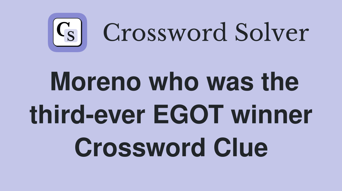 Moreno who was the third-ever EGOT winner Crossword Clue