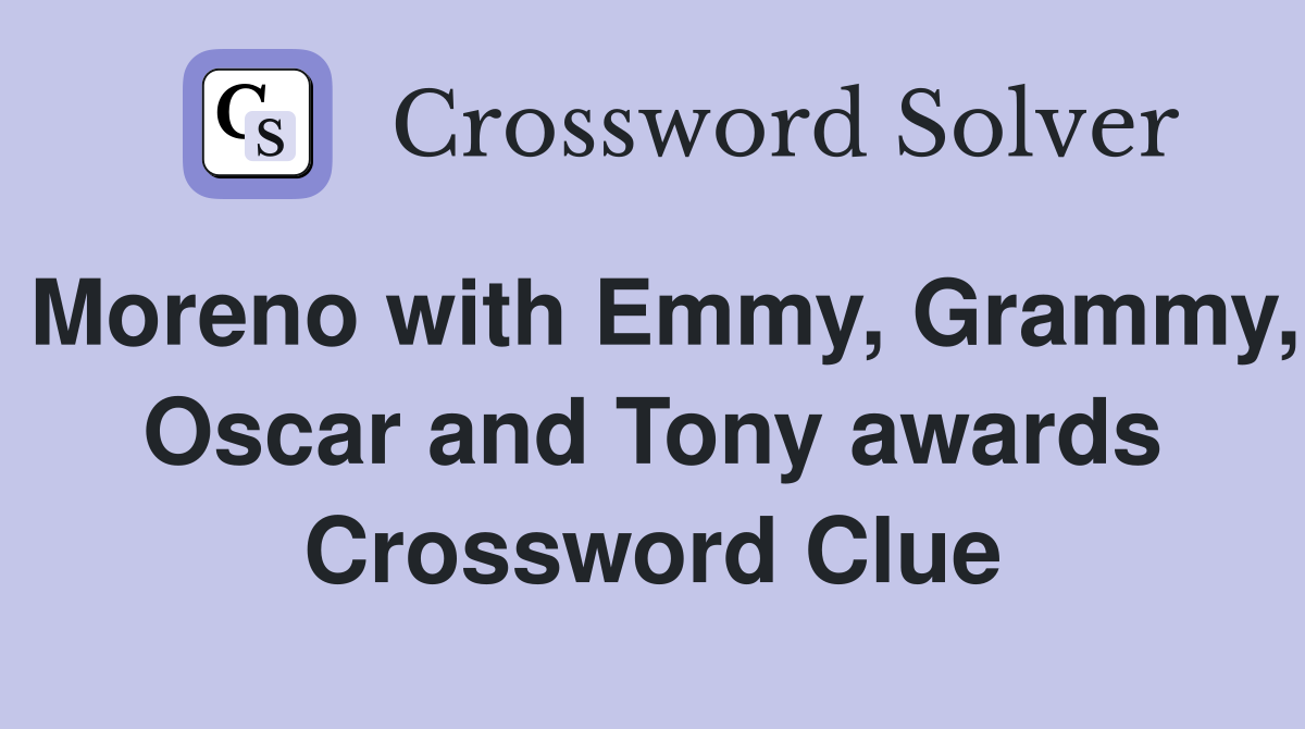 Moreno with Emmy, Grammy, Oscar and Tony awards Crossword Clue