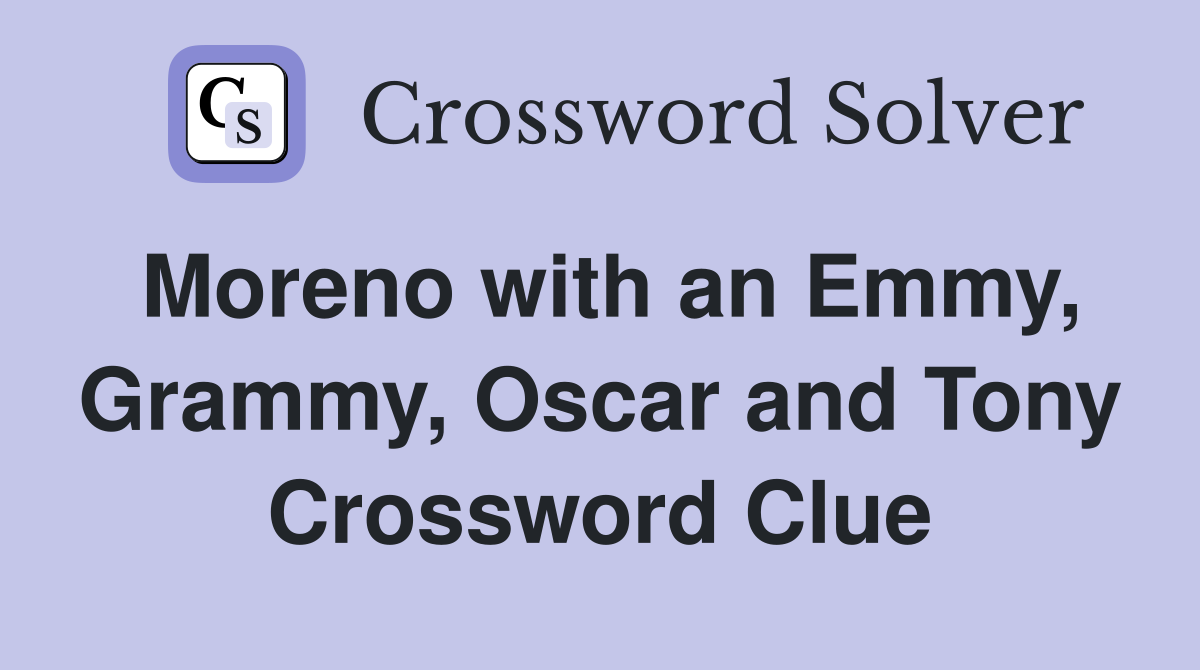 Moreno with an Emmy, Grammy, Oscar and Tony Crossword Clue